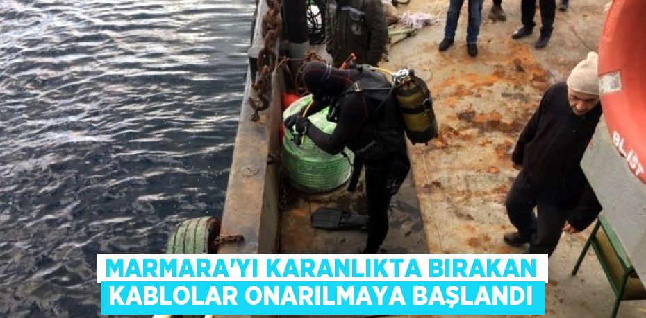 Marmara'yı karanlıkta bırakan kablolar onarılmaya başlandı
