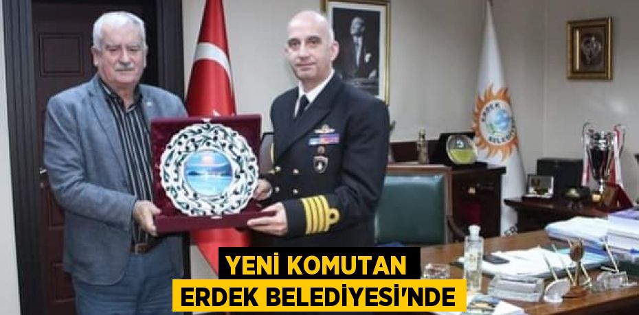 YENİ KOMUTAN ERDEK BELEDİYESİ'NDE