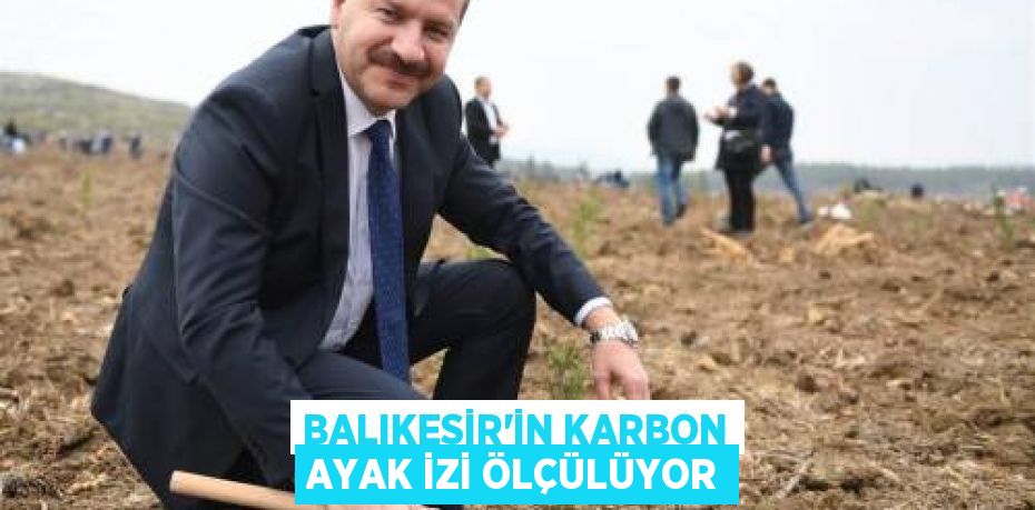 BALIKESİR'İN KARBON AYAK İZİ ÖLÇÜLÜYOR