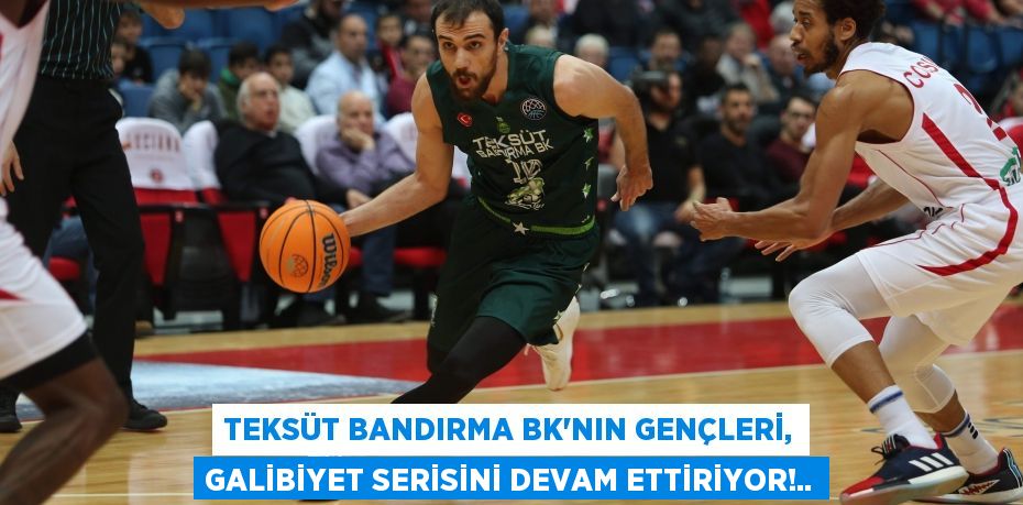 TEKSÜT BANDIRMA BK’NIN GENÇLERİ, GALİBİYET SERİSİNİ DEVAM ETTİRİYOR!..
