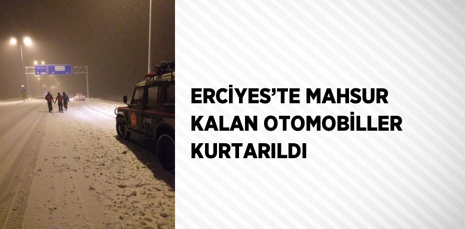 ERCİYES’TE MAHSUR KALAN OTOMOBİLLER KURTARILDI
