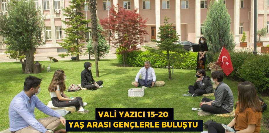 VALİ YAZICI 15-20 YAŞ ARASI GENÇLERLE BULUŞTU