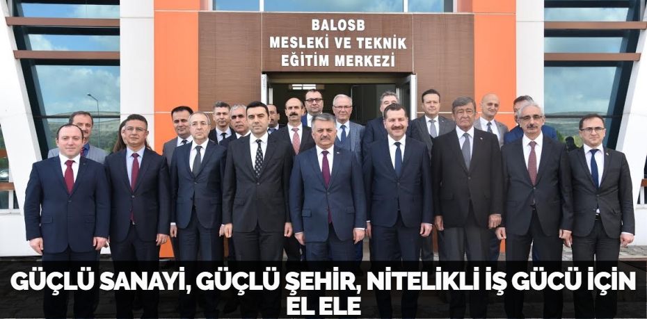 GÜÇLÜ SANAYİ, GÜÇLÜ ŞEHİR, NİTELİKLİ İŞ GÜCÜ İÇİN EL ELE