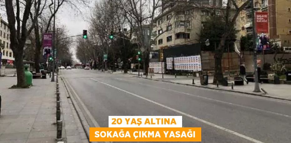 20 YAŞ ALTINA  SOKAĞA ÇIKMA YASAĞI