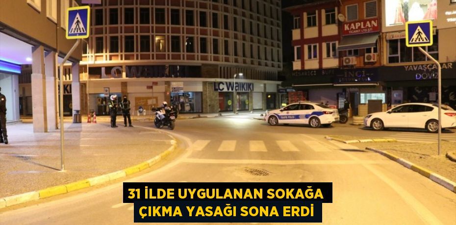 31 ilde uygulanan sokağa çıkma yasağı sona erdi