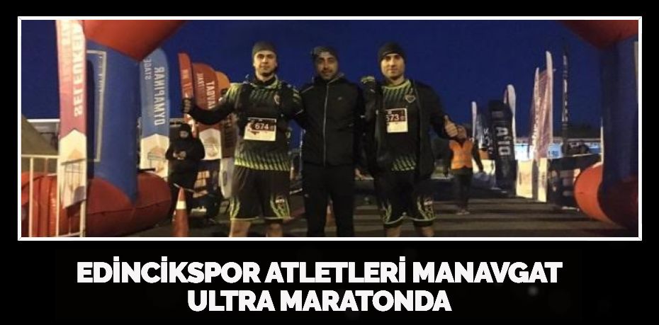 EDİNCİKSPOR ATLETLERİ MANAVGAT ULTRA MARATONDA