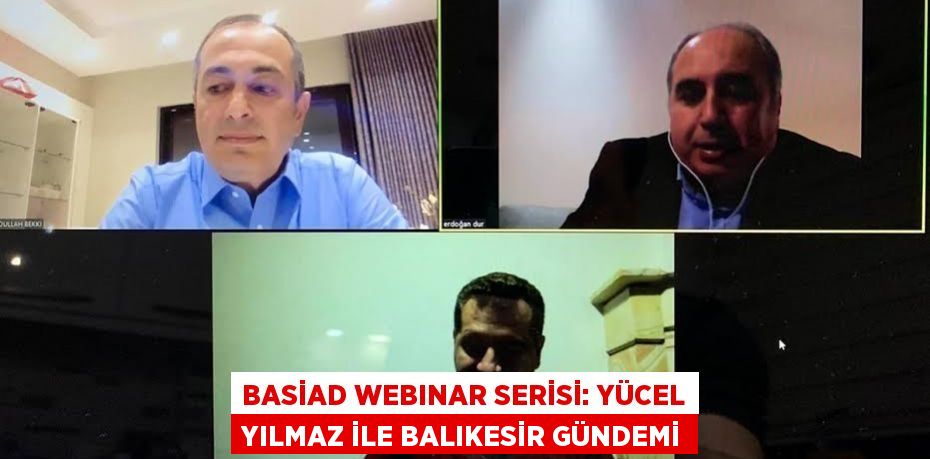 BASİAD WEBINAR Serisi: Yücel Yılmaz ile Balıkesir Gündemi