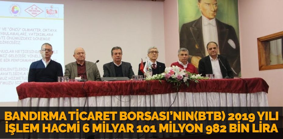 BANDIRMA TİCARET BORSASI’NIN(BTB) 2019 YILI İŞLEM HACMİ 6 MİLYAR 101 MİLYON 982 BİN LİRA