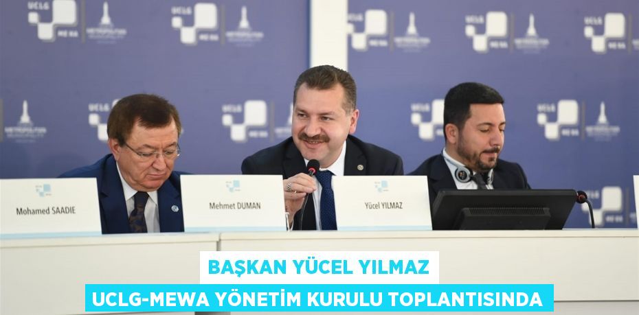 Başkan Yücel Yılmaz UCLG-MEWA Yönetim Kurulu Toplantısında