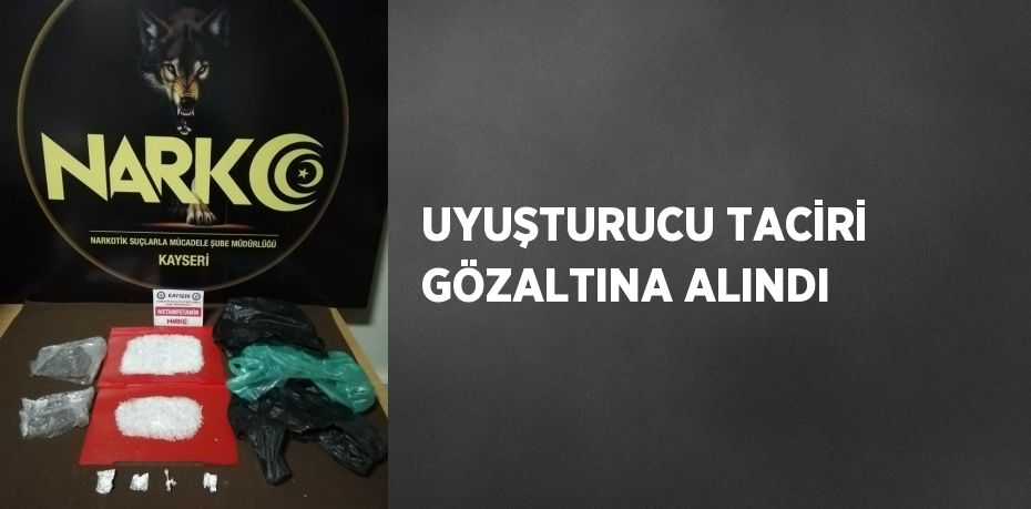 UYUŞTURUCU TACİRİ GÖZALTINA ALINDI