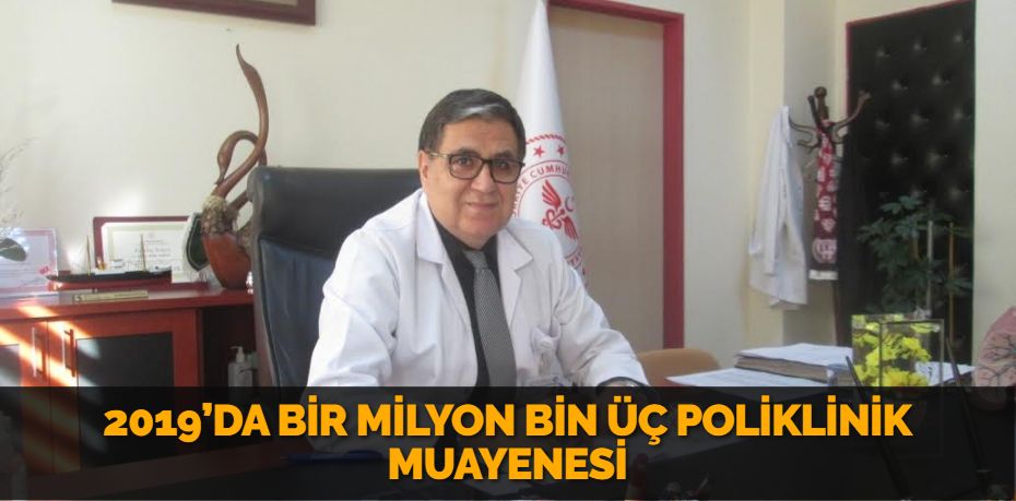 2019’DA BİR MİLYON BİN ÜÇ POLİKLİNİK MUAYENESİ