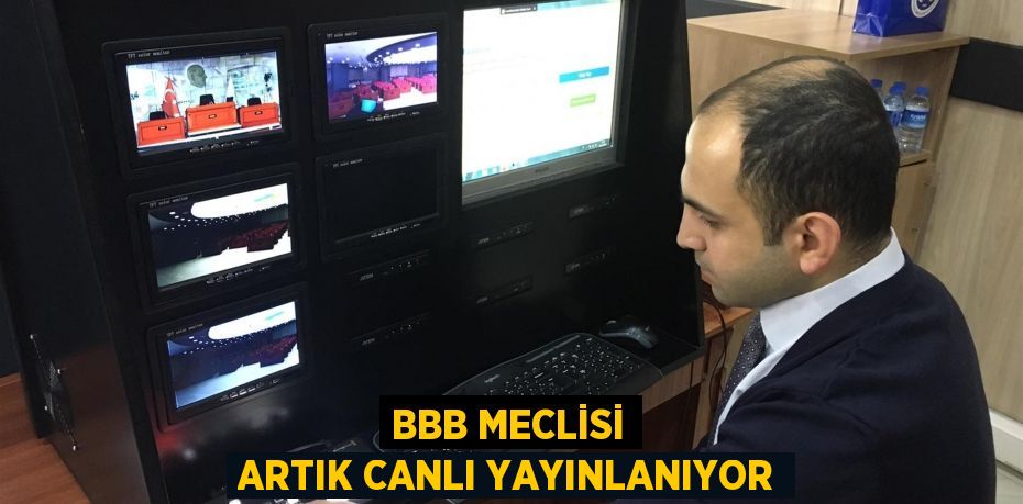 BBB Meclisi artık canlı yayınlanıyor