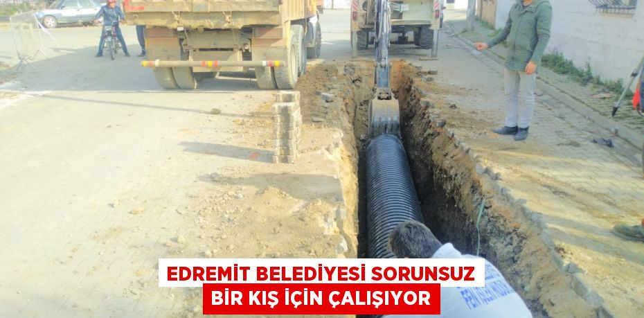 EDREMİT BELEDİYESİ SORUNSUZ BİR KIŞ İÇİN ÇALIŞIYOR