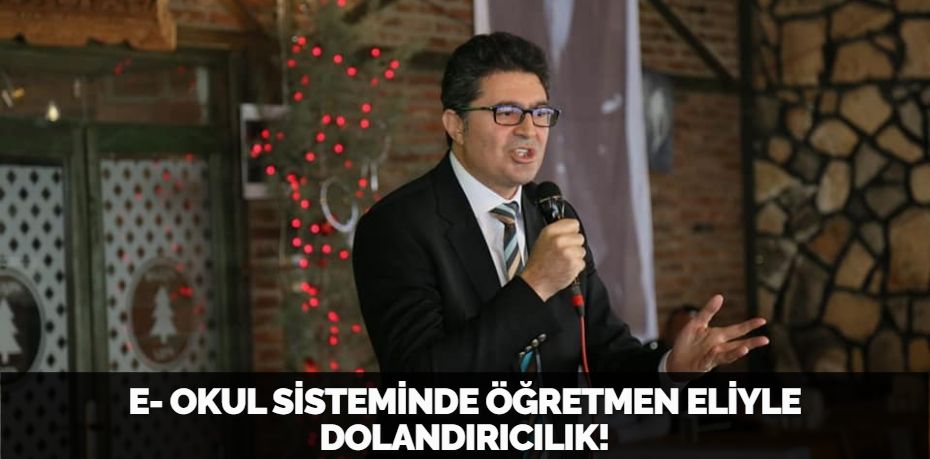 E- OKUL SİSTEMİNDE ÖĞRETMEN ELİYLE DOLANDIRICILIK!