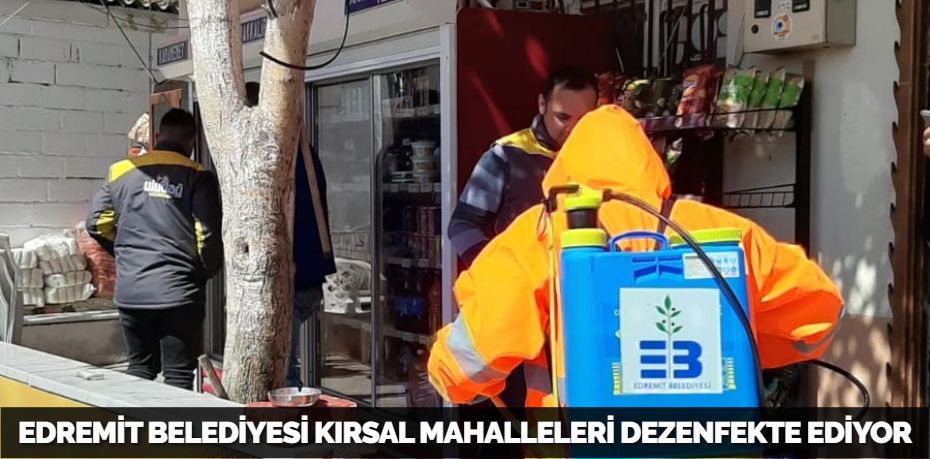 EDREMİT BELEDİYESİ KIRSAL MAHALLELERİ DEZENFEKTE EDİYOR