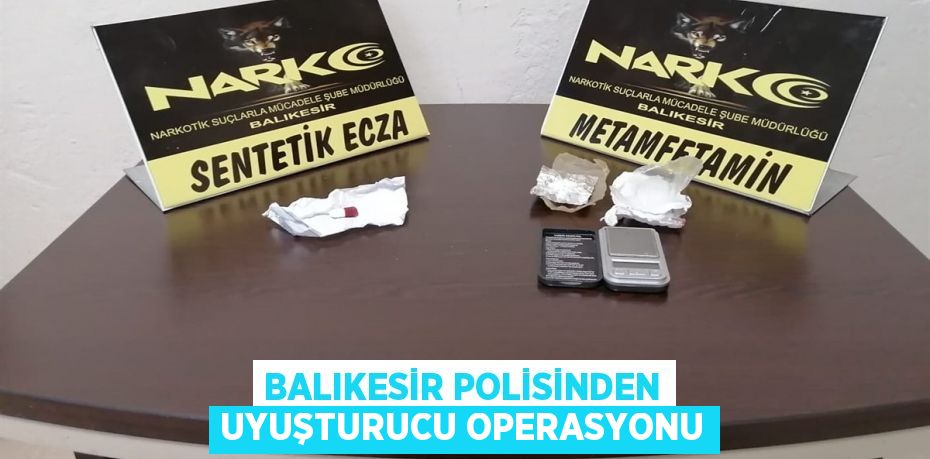 Balıkesir polisinden uyuşturucu operasyonu