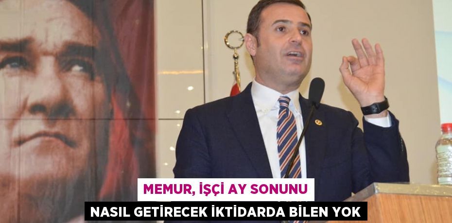 MEMUR, İŞÇİ AY SONUNU NASIL GETİRECEK İKTİDARDA BİLEN YOK