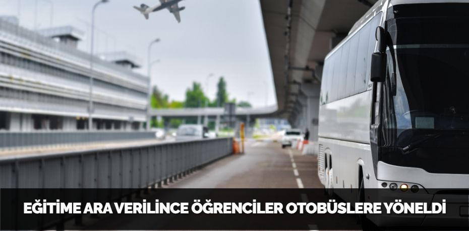 EĞİTİME ARA VERİLİNCE ÖĞRENCİLER OTOBÜSLERE YÖNELDİ