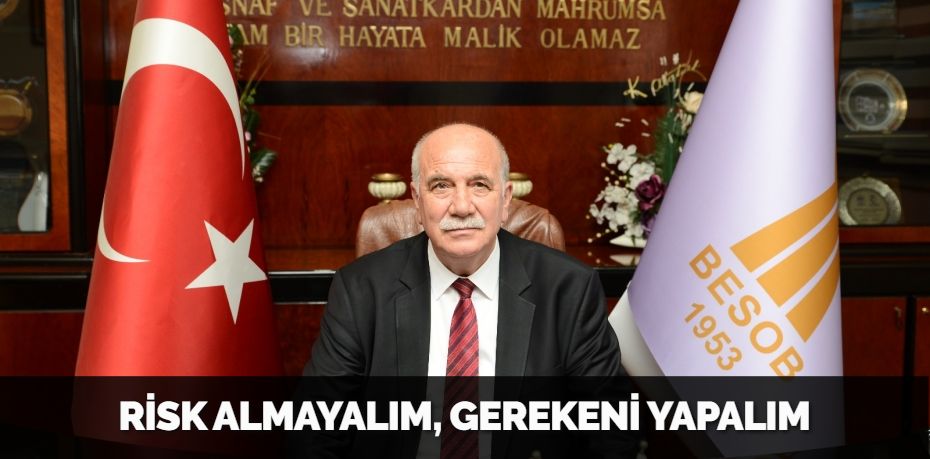 RİSK ALMAYALIM, GEREKENİ YAPALIM
