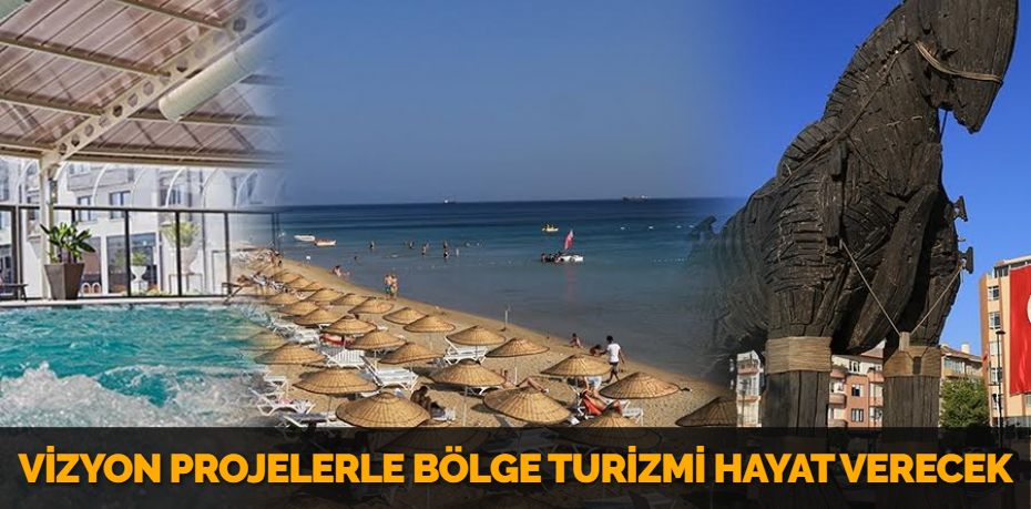 VİZYON PROJELERLE BÖLGE TURİZMİ HAYAT VERECEK