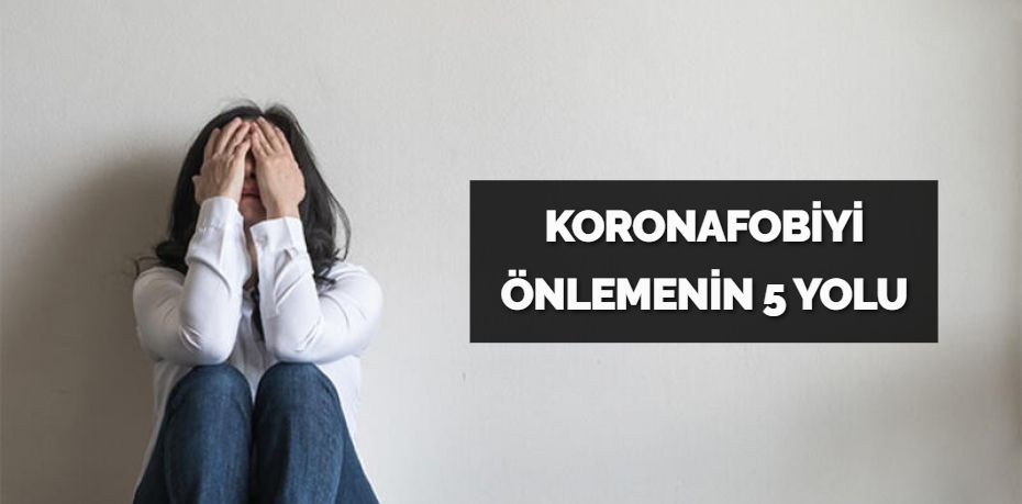 KORONAFOBİYİ ÖNLEMENİN 5 YOLU