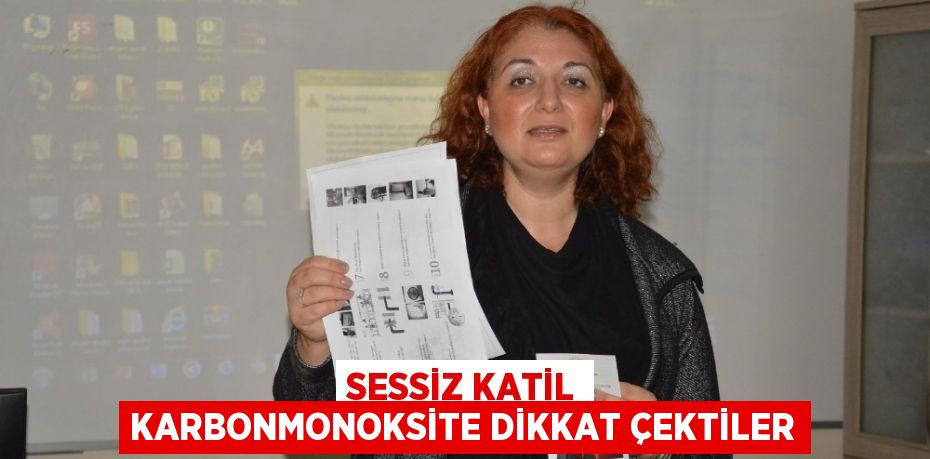 SESSİZ KATİL KARBONMONOKSİTE DİKKAT ÇEKTİLER