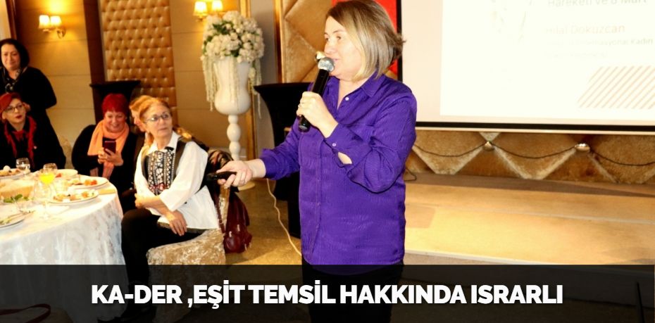 KA-DER ,EŞİT TEMSİL HAKKINDA ISRARLI
