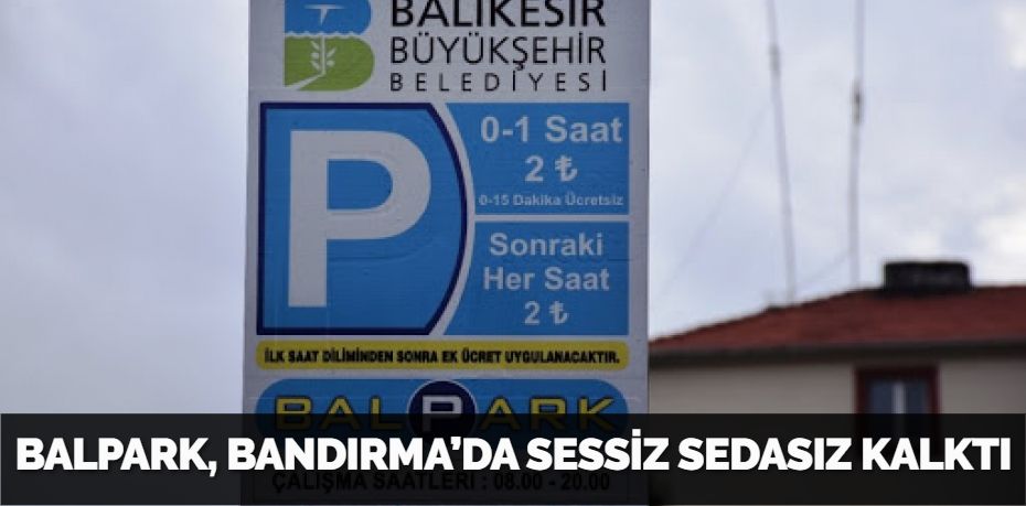 BALPARK, BANDIRMA’DA SESSİZ SEDASIZ KALKTI
