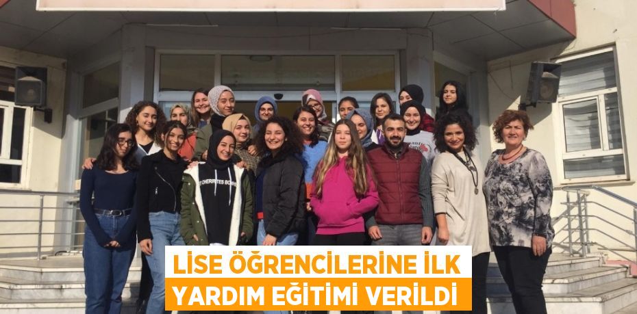 LİSE ÖĞRENCİLERİNE İLK YARDIM EĞİTİMİ VERİLDİ