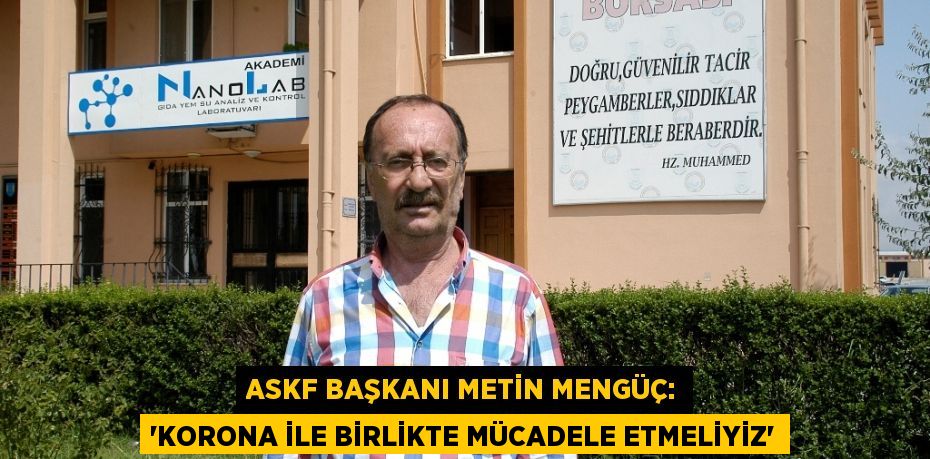 ASKF Başkanı Metin Mengüç: “Korona ile birlikte mücadele etmeliyiz”