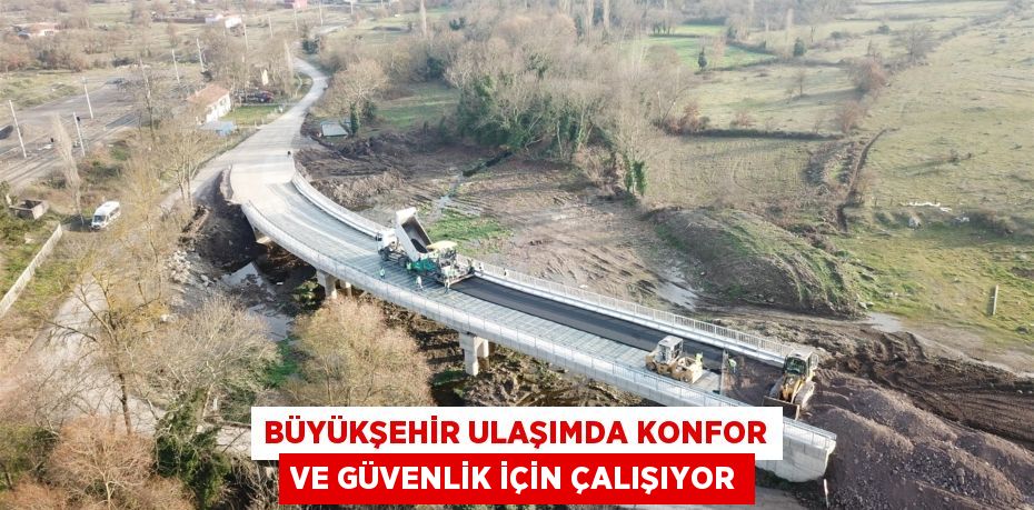 BÜYÜKŞEHİR ULAŞIMDA KONFOR VE GÜVENLİK İÇİN ÇALIŞIYOR