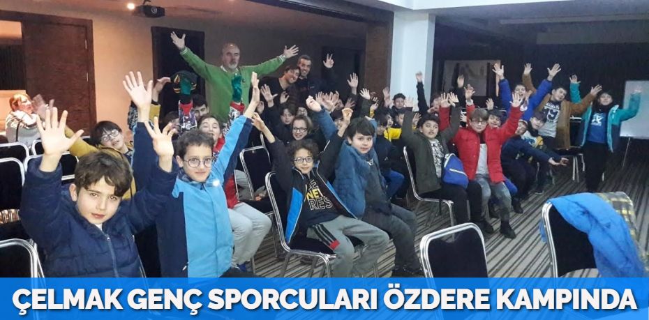 ÇELMAK GENÇ SPORCULARI ÖZDERE KAMPINDA