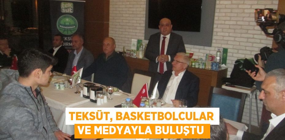 TEKSÜT, basketbolcular ve medyayla buluştu