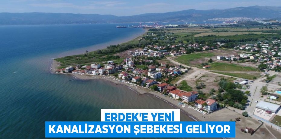 Erdek’e yeni kanalizasyon şebekesi geliyor