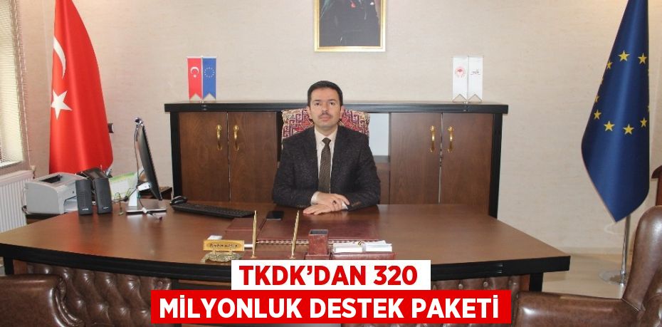 TKDK’DAN 320 MİLYONLUK DESTEK PAKETİ