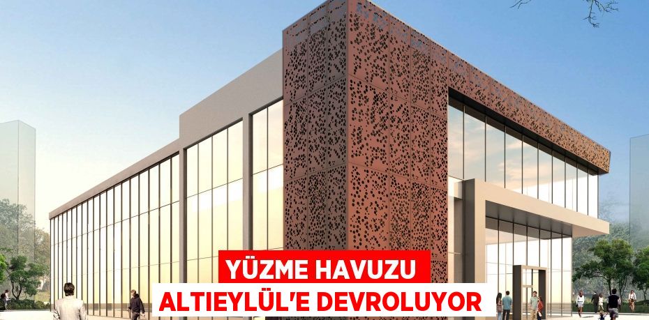 YÜZME HAVUZU ALTIEYLÜL’E DEVROLUYOR