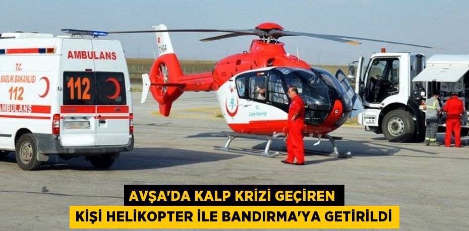 Avşa’da kalp krizi geçiren kişi helikopter ile Bandırma’ya getirildi