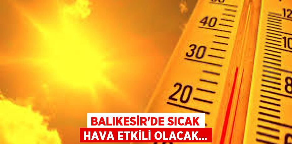 Balıkesir'de Sıcak Hava Etkili Olacak...