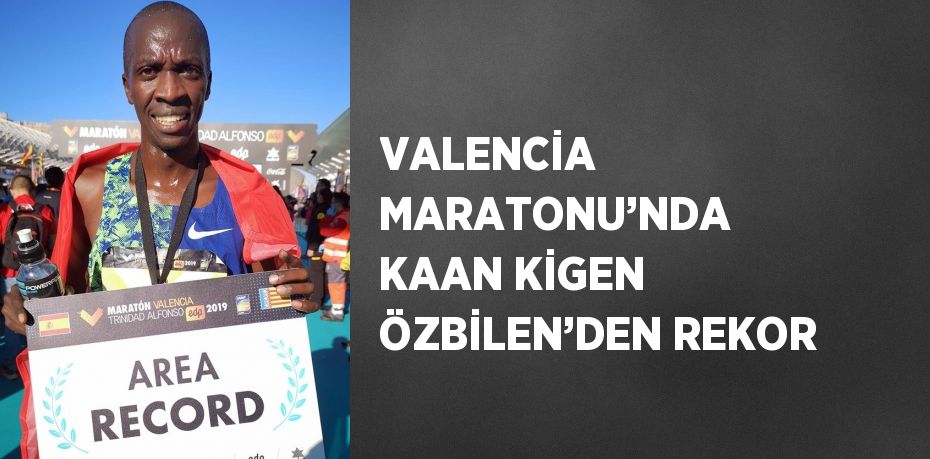 VALENCİA MARATONU’NDA KAAN KİGEN ÖZBİLEN’DEN REKOR