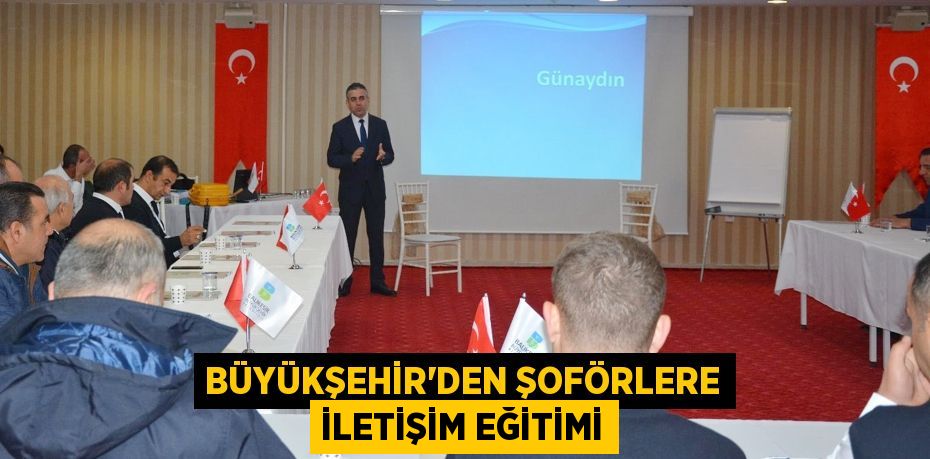Büyükşehir’den şoförlere iletişim eğitimi