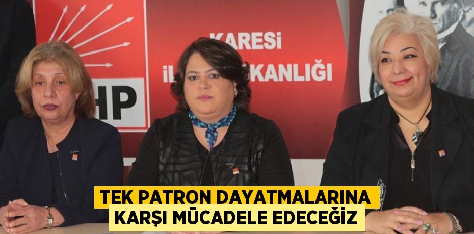 TEK PATRON DAYATMALARINA KARŞI MÜCADELE EDECEĞİZ