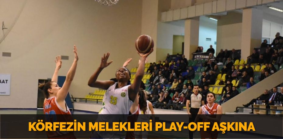 KÖRFEZİN MELEKLERİ PLAY-OFF AŞKINA