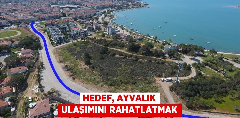 HEDEF, AYVALIK ULAŞIMINI RAHATLATMAK