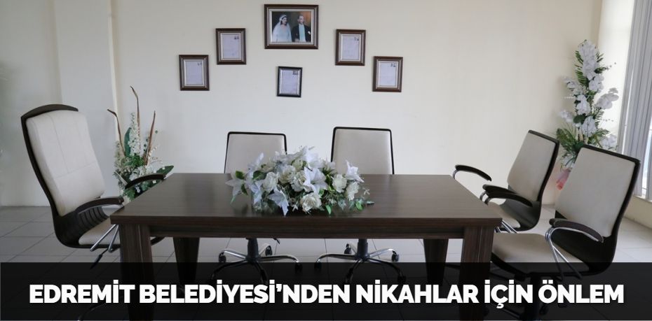 EDREMİT BELEDİYESİ’NDEN NİKAHLAR İÇİN ÖNLEM