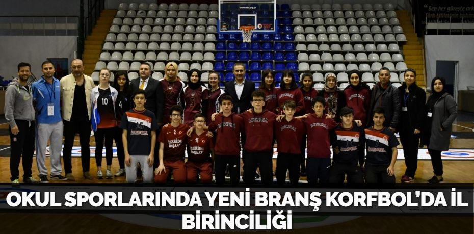 OKUL SPORLARINDA YENİ BRANŞ KORFBOL’DA İL BİRİNCİLİĞİ