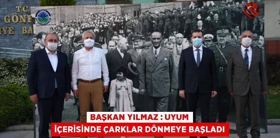 Başkan Yılmaz : Uyum içerisinde çarklar dönmeye başladı
