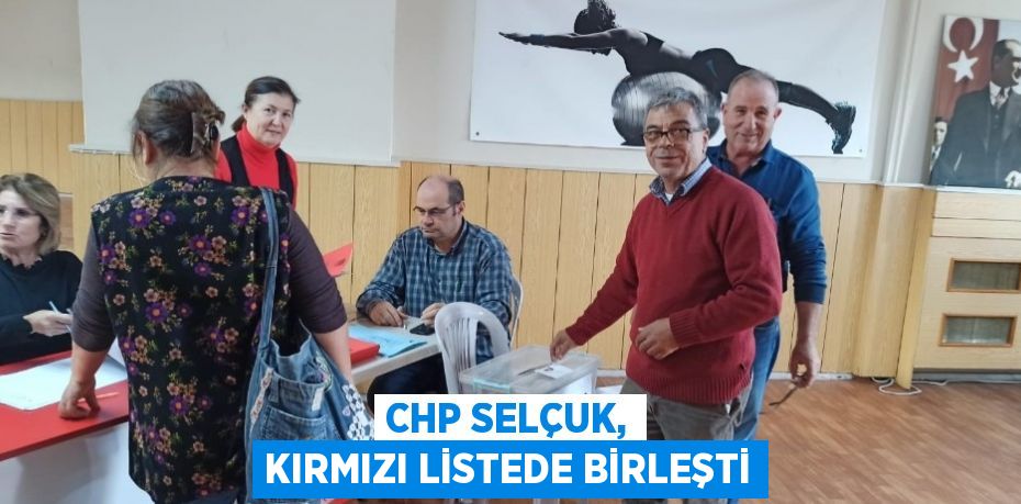 CHP SELÇUK, KIRMIZI LİSTEDE BİRLEŞTİ