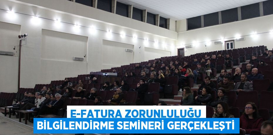E-Fatura Zorunluluğu Bilgilendirme Semineri Gerçekleşti
