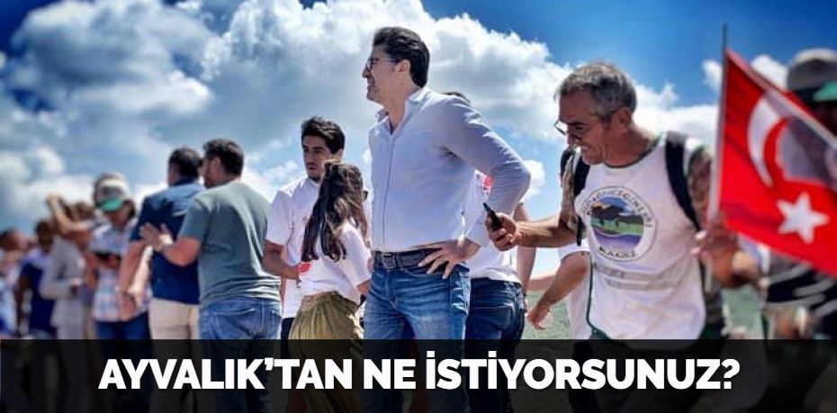 AYVALIK’TAN NE İSTİYORSUNUZ?