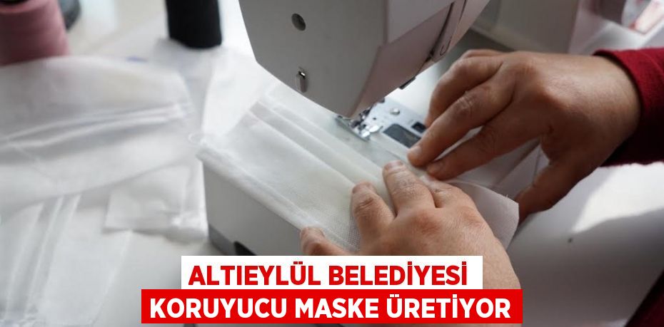 Altıeylül Belediyesi koruyucu maske üretiyor
